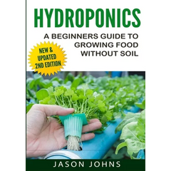 Hydroponics - A Beginners Guide To Growing Food Without Soil:  Hydroponically In Your Home -