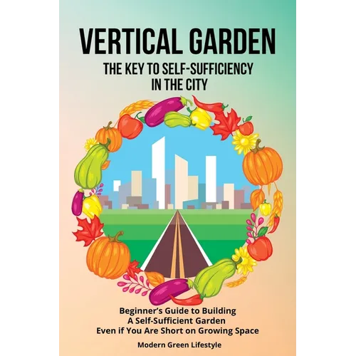 Vertical Garden The Key to Self-Sufficiency in the City: